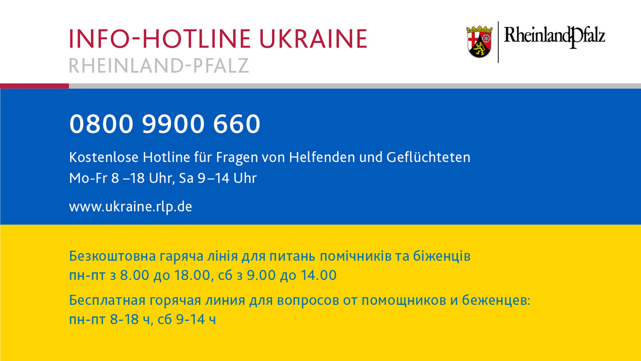 Kostenlose Hotline für fragen von Helfenden und Geflüchteten Mo.-Fr. 08:00 - 18:00 Uhr, Sa. 09:00 -14:00 Uhr  www.ukraine.rlp.de